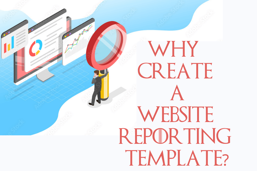 Why Create A Website Reporting Template?