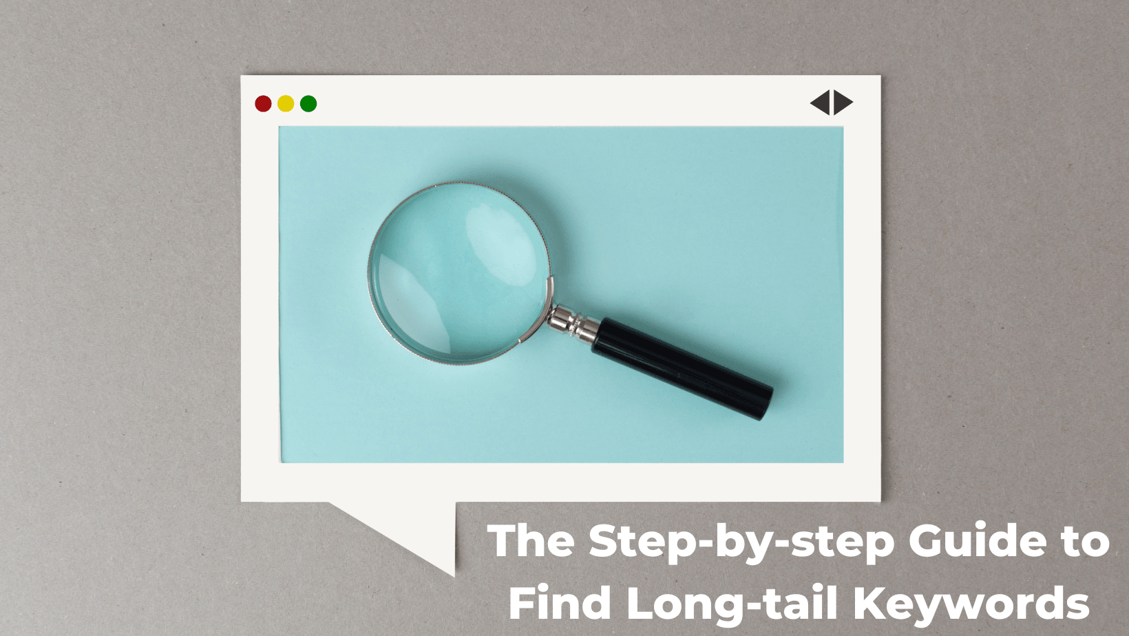 The Step-by-Step Guide to Find Long-tail Keywords